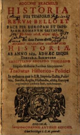 Adolphi Brachelii Historia Sui Temporis Rervm Bello Et Pace Per Europam Et Imperium Romanum Gestarum : Ab Anno 1618. usque 1652. ; In duas Partes divisa