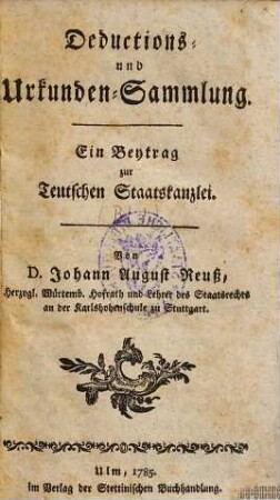 Deductions- und Urkunden-Sammlung : Ein Beytrag zur Teutschen Staatskanzlei. [1]