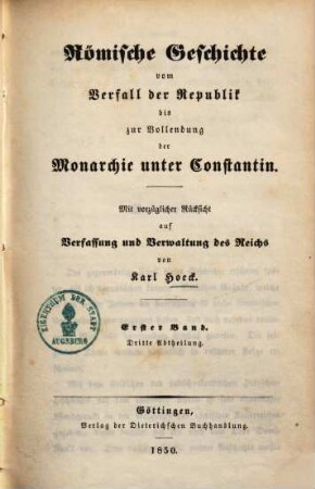 Römische Geschichte vom Verfall der Republik bis zur Vollendung der Monarchio unter Constantin : Mit vorzügl. Rücksicht auf Verfassung u. Verwaltung d. Reichs, 1,3.