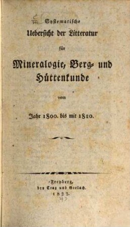 Systematische Uebersicht der Litteratur von der Mineralogie, Berg- und Hüttenkunde vom Jahr 1800 bis 1820