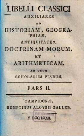 Libelli Classici Auxiliares Ad Historiam, Geographiam, Antiquitates, Doctrinam Morum, Et Arithmeticam : Ad Vsum Scholarum Piarum. 2