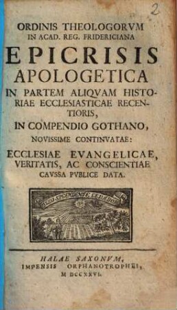 Ordinis Theologorum in acad. reg. Fridericiana epicrisis apologetica : in partem aliquam hist. eccles. recent. in compendio Gothano noviss. continuatae ...