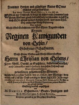 Frommer Hertzen und gläubiger Kinder Gottes höchstes und gröstes Gut, Aus denen Worten Assaph. Psal. 73. v. 25. und 26. ... Bey ansehnlicher Leich-Bestattung Der ... Frauen Reginen Kunigunden von Gehin, Gebohrner Schachnerin, Des ... Herrn Christian von Gehens ...