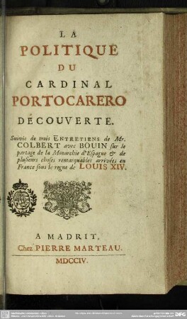 La Politique Du Cardinal Portocarero Découverte : Suivie de trois Entretiens de Mr. Colbert avec Bouin sur le partage de la Monarchie d'Espagne [et] de plusieurs choses remarquables arrivées en France sous le regne de Louis XIV