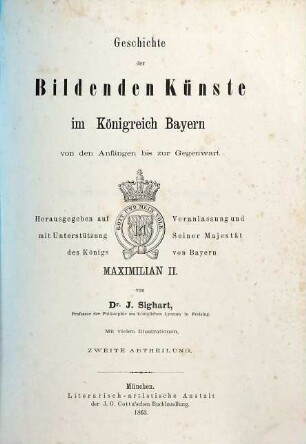 Geschichte der bildenden Künste im Königreich Bayern von den Anfängen bis zur Gegenwart : hrsg. auf Veranlassung u. mit Unterstützung Seiner Majestät des Königs von Bayern Maximilian II., 2