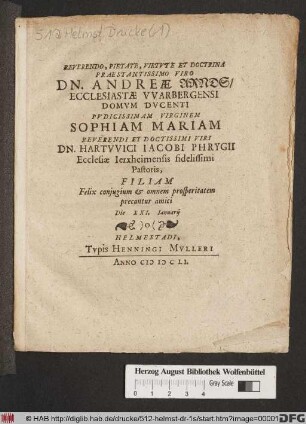 Reverendo, Pietate, Virtute Et Doctrina Praestantissimo Viro Dn. Andreae Arnds/ Ecclesiastae Warbergensi Domum Ducenti Pudicissimam Virginem Sophiam Mariam ... Dn. Hartwici Jacobi Phrygii ... Filiam Felix coniugium & omnem prosperitatem precantur amici : Die XXI. Ianuarii