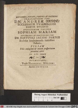 Reverendo, Pietate, Virtute Et Doctrina Praestantissimo Viro Dn. Andreae Arnds/ Ecclesiastae Warbergensi Domum Ducenti Pudicissimam Virginem Sophiam Mariam ... Dn. Hartwici Jacobi Phrygii ... Filiam Felix coniugium & omnem prosperitatem precantur amici : Die XXI. Ianuarii
