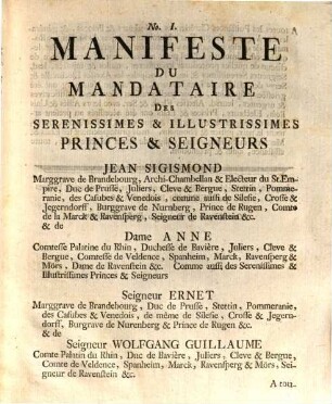 Deduction Succincte Fondée sur des Principes Et Preuves Autentiques. I. Pour réfuter le préjugez répandus avec affectation dans le Public, contre le Droit de possession de S. A. Sérénissime le Prince de Sultzbach, tant aux Duchez de Bergues & Juliers, que sur la Totalité de la Succession du Duc Jean Guillaume. II. Pour démontrer le Droit incontestable & séparé, de celuy du Prince de Sultzbach, de Leurs Altesses ... Mesdames les Princesses de Sultzbach ... sur les Duchez de Juliers & Bergues. III. Pour prouver que le ... Prince de Sultzbach, & Mesdames le Princesses de Sultzbach sont en droit de continüer la possession primitive, dont joüit l'Electeur Palatine. IV. Et enfin, pour faire connoitre quelle Infraction à la Paix Publique ... le Roi de Prusse apporteroit, si, à la mort de S. A. S. E. Palatine, il s'emparoit des deux Duchez de Bergues & Juliers ...