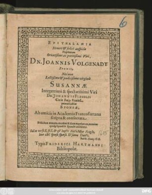 Epithalamia Honori & felici auspicio Nuptiarum Ornatißimi ac peritißimi Viri, Dn. Joannis Volgenadt Sponsi, Nec non Lectißimae ... virginis Susannae ... Dn. Johannis Flegelii ... filiae Sponsae,