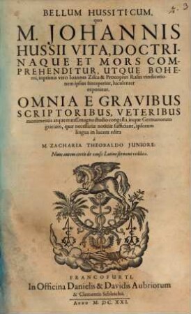 Bellum Hussiticum, quo M. Johannis Hussii Vita, Doctrinaque Et Mors Comprehenditur, Utque Bohemi, inprimis vero Joannes Zisca & Procopius Rasus vindicationem ipsius susceperint, luculenter exponitur