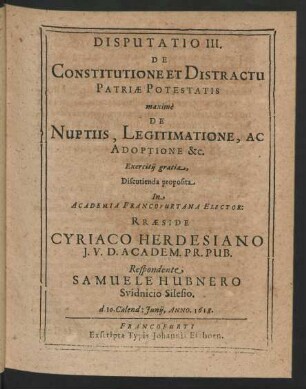 Disputatio III. De Constitutione Et Distractu Patriae Potestatis maximè De Nuptiis, Legitimatione, Ac Adoptione &c.