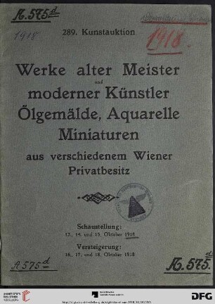 Nr. 289: Kunstauktion / Dorotheum: Werke alter Meister und moderner Künstler, Ölgemälde, Aquarelle, Miniaturen : aus verschiedenem Wiener Privatbesitz ; Versteigerung: 16., 17. und 18. Oktober 1918