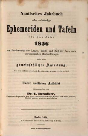 Nautisches Jahrbuch oder vollständige Ephemeriden und Tafeln : für d. Jahr ... ; zur Bestimmung d. Länge, Breite u. Zeit zur See, nach astronom. Beobachtungen. 5. 1856. - 1854