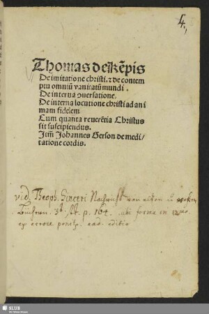 Thomas de Ke[m]pis De imitatione christi. [et] de contemptu omniu[m] vanitatu[m] mundi. De interna [con]uersatione. De interna locutione christi ad animam fidelem Cum quanta reuere[n]tia Christus sit suscipiendus. Jt[e]m Johannes Gerson de meditatione cordis