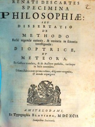 Specimina philosophiae : seu diss. de methodo recte regendae rationis et veritatis in scientiis investigandae ... Dioptrice et meteora