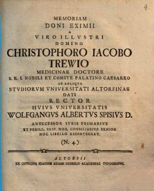 Memoriam doni eximii a Viro Illustri Domino Christophoro Iacobo Trewio Medicinae Doctore ... Studiorum Universitati Altorfinae dati Rector huius Universitatis Wolfgangus Albertus Spisius ... hoc libello redintegrat : [inest commentatio in Beniamini Magistri Iudaeorum Itinerarium, autore Jo. Andr. Mich. Nagelio], (N. 4.)