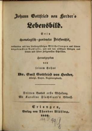 Johann Gottfried von Herder's Lebensbild in 6 Bänden : sein chronologisch geordneter Briefwechsel, verbunden mit den hierhergehörigen Mittheilungen aus seinem ungedruckten Nachlasse, und mit den nöthigen Belegen aus seinen und seiner Zeitgenossen Schriften, 3,1