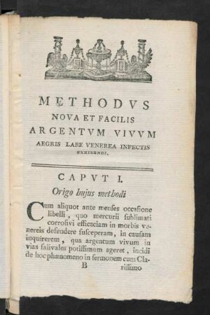 1-21, Methodvs Nova Et Facilis Argentvm Vivvm Aegris Labe Venerea Infectis Exhibendi. Capvt I. Origo hujus methodi.