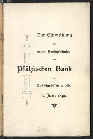 Zur Einweihung des neuen Bankgebäudes der Pfälzischen Bank in Ludwigshafen a. Rh. 3. Juni 1899