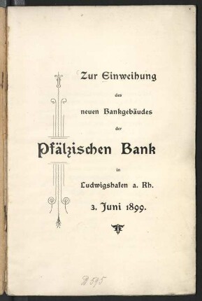 Zur Einweihung des neuen Bankgebäudes der Pfälzischen Bank in Ludwigshafen a. Rh. 3. Juni 1899