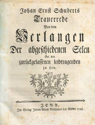 Johan Ernst Schuberts Trauerrede Von dem Verlangen Der abgeschiedenen Selen Bei den zurückgelassenen leidtragenden zu sein