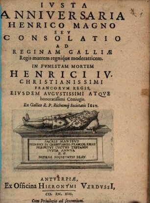 Richeomii Iusta anniversaria Henrico Magno, seu consolatio ad reginam Galliae regis matrem in funestam mortem Henrici IV