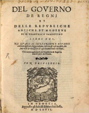 Del Governo De Regni Et Delle Repvbliche Antiche Et Moderne Di M. Francesco Sansovino Libri XXI ...
