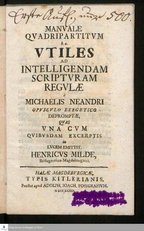 Manvale Qvadripartitvm h.e. Vtiles Ad Intelligendam Scriptvram Regvlæ è Michaelis Neandri Opvscvlo Exegetico Depromptæ