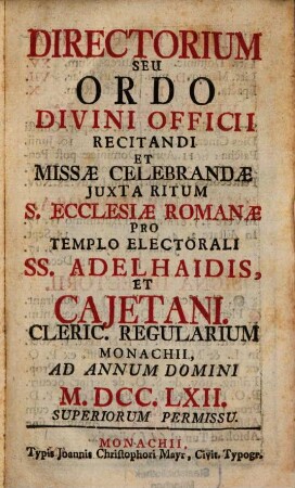 Directorium seu ordo divini officii recitandi et missae celebrandae juxta ritum S. Ecclesiae Romanae pro templo electorali SS. Adelhaidis et Cajetani clericorum regularium Monachii. 1762