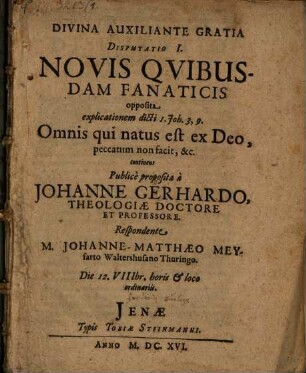 Disputatio I. novis quibusdam fanaticis opposita explicationem dicti I. Joh. 3, 9. Omnis qui natus est ex Deo, peccatum non facit, &c. continens