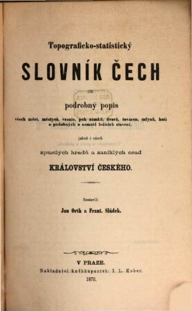 Topograficko-statistický slovník Čech čili podrobný popis všech měst, městysů, vesnic, pak zámků, dvorů, továren, mlýnů, hutí a podobných o samotě ležících stavení, jakož i všech zpustlých hradů a zaniklých osad království českého