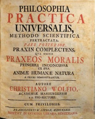 Philosophia Practica Universalis : Methodo Scientifica Pertractata, 2. Praxin Complectens, Qua Omnis Praxeos Moralis Principia Inconcussa Ex Ipsa Animae Humanae Natura A Priori Demonstrantur