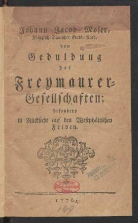 Johann Jacob Moser, Königlich-Dänischer Etats-Rath, von Geduldung der Freymaurer-Gesellschaften; besonders in Rücksicht auf den Westphälischen Friden