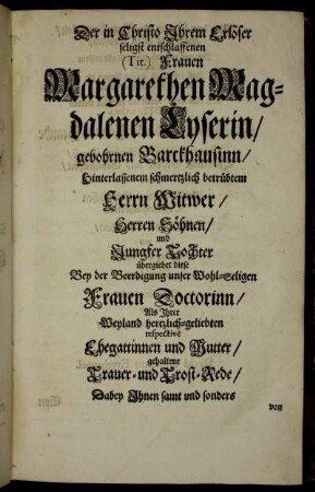 Der in Christo Ihren Erlöser seligst entschlaffenen Frauen Margarethen Magdalenen Lyserin, gebohrnen Barckhausinn [...]