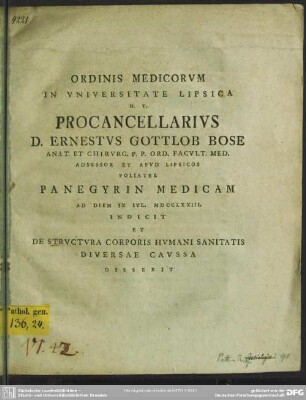 Ordinis Medicorum In Universitate Lipsica H. T. Procancellarius D. Ernestus Cottlob Bose Anat. Et Chirurg. P. P. Ord. Facult. Med. Adsessor Et Apud Lipsicos Poliater Panegyrin Medicam Ad Diem IX Iul. MDCCLXXIII. Indicit Et De Structura Corporis Humani Sanitatis Diversae Caussa Disserit