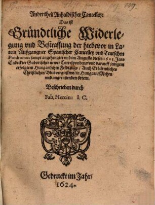 Fürstl. Anhaltische gehaimbe Cantzley, das ist: Begründte anzaig, der verdeckten vnteutschen, nachtheiligen consilien, anschläg vnd practicken, 2. Ander Theil Anhaltischer Cantzley