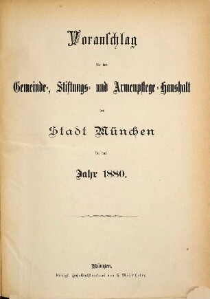 Voranschlag für die Gemeinde, Stiftungen u. Armenpflege der Stadt München : für das Jahr .., 1880