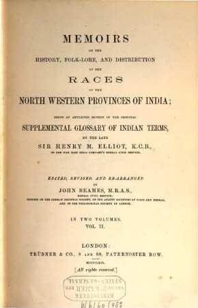 Memoirs on the History, Folk-Lore, and Distribution of the Races of the North Western Provinces of India; being an amplified Edition of the original : Supplemental Glossary of India Terms By the late Henry M. Elliot. Edited, revised, and re-arranged by John Beames. In 2 Volumes. II