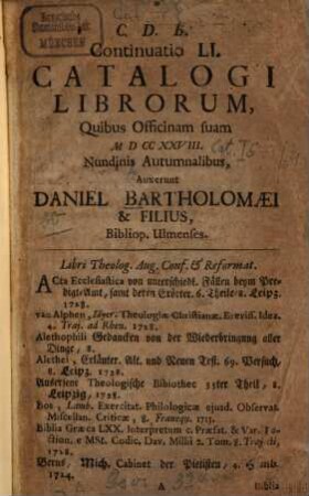 Continuatio ... Catalogi Librorum, Quibus Officinam suam ... Nundinis Vernalibus Auxerunt Daniel Bartholomaei & Filius, Bibliop. Ulmenses, 51. 1728
