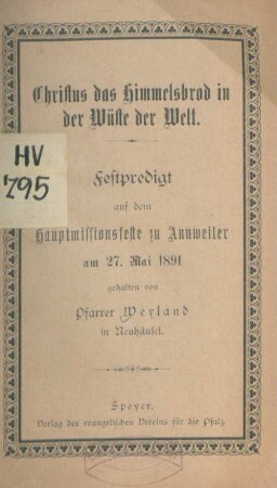 Christus des Himmelsbrod in der Wüste der Welt : Festpredigt auf dem Hauptmissionsfeste zu Annweiler am 27. Mai 1891