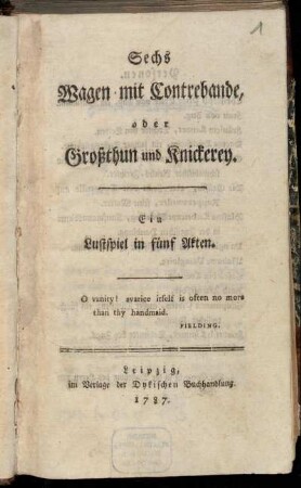 Sechs Wagen mit Contrebande, oder Großthun und Knickerey : Ein Lustspiel in fünf Akten