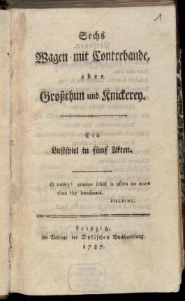 Sechs Wagen mit Contrebande, oder Großthun und Knickerey : Ein Lustspiel in fünf Akten