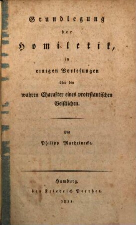 Grundlegung der Homiletik : in einigen Vorlesungen über den wahren Charakter eines protestantischen Geistlichen