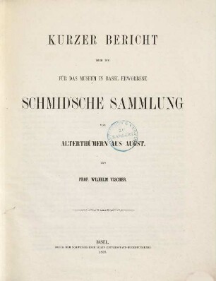Kurzer Bericht über die für das Museum in Basel erworbene Schmid'sche Sammlung von Alterthümern aus Augst
