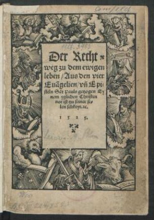 Der Recht || weg zu dem ewigen || leben/ Aus den vier || Euãgelien/ vñ Epi=||steln Sãt Pauls getzogen Ey||nem yglichen Christen || not ist tzu seiner se=||len selikeyt. ̃[et]c.||