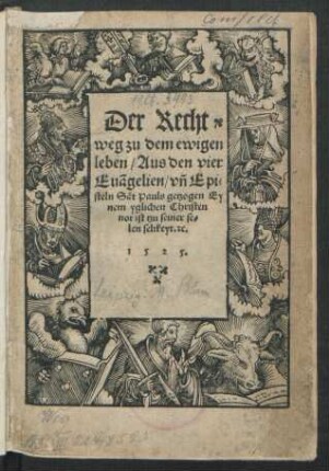 Der Recht || weg zu dem ewigen || leben/ Aus den vier || Euãgelien/ vñ Epi=||steln Sãt Pauls getzogen Ey||nem yglichen Christen || not ist tzu seiner se=||len selikeyt. ̃[et]c.||