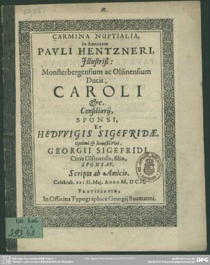 Carmina nuptialia in honorem Pauli Hentzneri, Illustriß: Monsterbergensium ac Olssnensium Ducis, Caroli ... sponsi, et Hedvigis Sigefridae ... : celebrab. XXI D Maj. Anno 1602