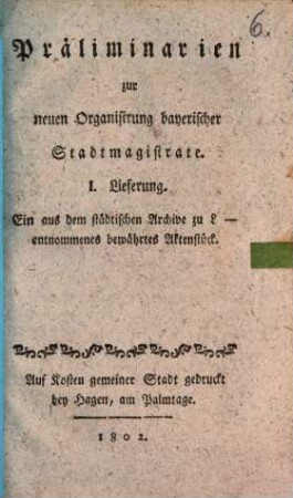 Präliminarien zur neuen Organisirung bayerischer Stadtmagistrate, 1. Lieferung. Ein aus dem städtischen Archive zu L- entnommenes bewährtes Aktenstück