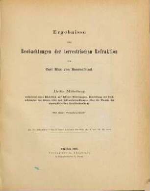 Ergebnisse aus Beobachtungen der terrestrischen Refraction, Dritte Mitteilung. ... enthaltend einen Rückblick auf frühere Mitteilungen, Darstellung der Beobachtungen des Jahres 1885 und Schlussbetrachtungen über die Theorie der atmosphärischen Strahlenbrechung