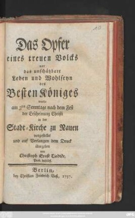 Das Opfer eines treuen Volcks vor das unschätzbare Leben und Wohlseyn des Besten Königes wurde am 3ten Sonntage nach dem Fest der Erscheinung Christi in der Stadt-Kirche zu Nauen vorgestellet und auf Verlangen dem Druck übergeben